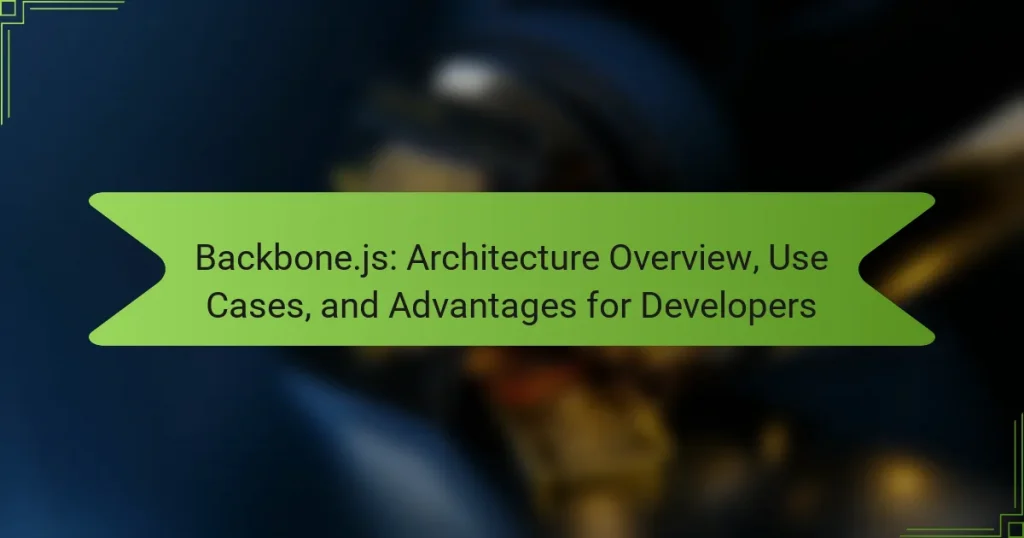 Backbone.js: Architecture Overview, Use Cases, and Advantages for Developers