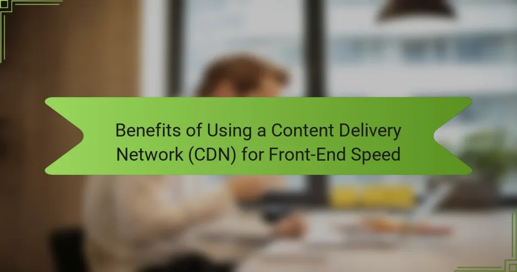 Benefits of Using a Content Delivery Network (CDN) for Front-End Speed