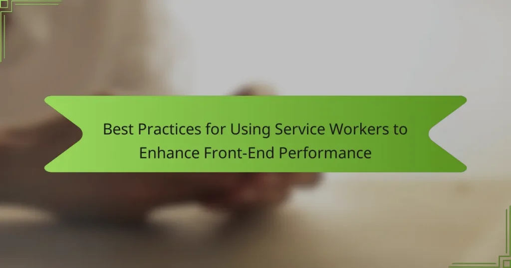 Best Practices for Using Service Workers to Enhance Front-End Performance