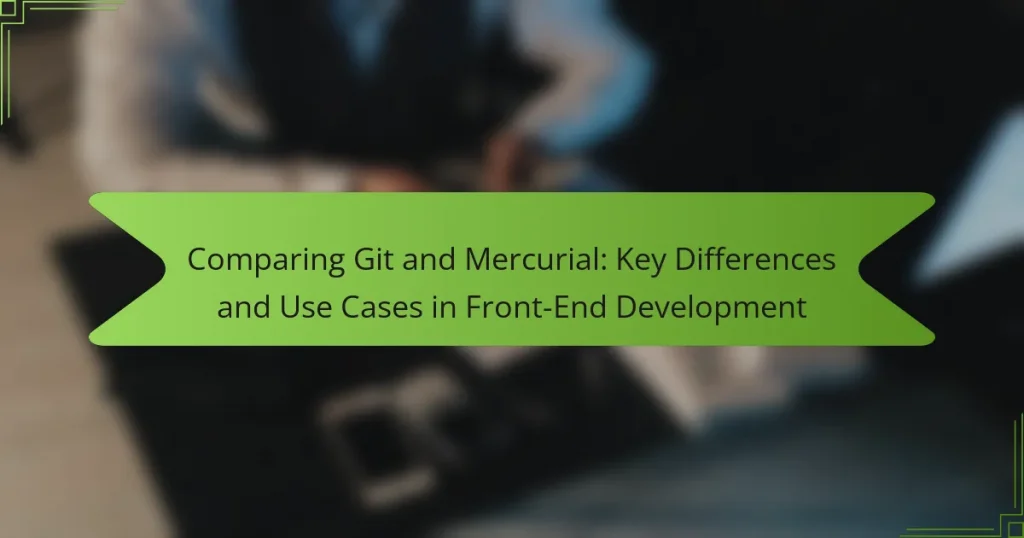 Comparing Git and Mercurial: Key Differences and Use Cases in Front-End Development