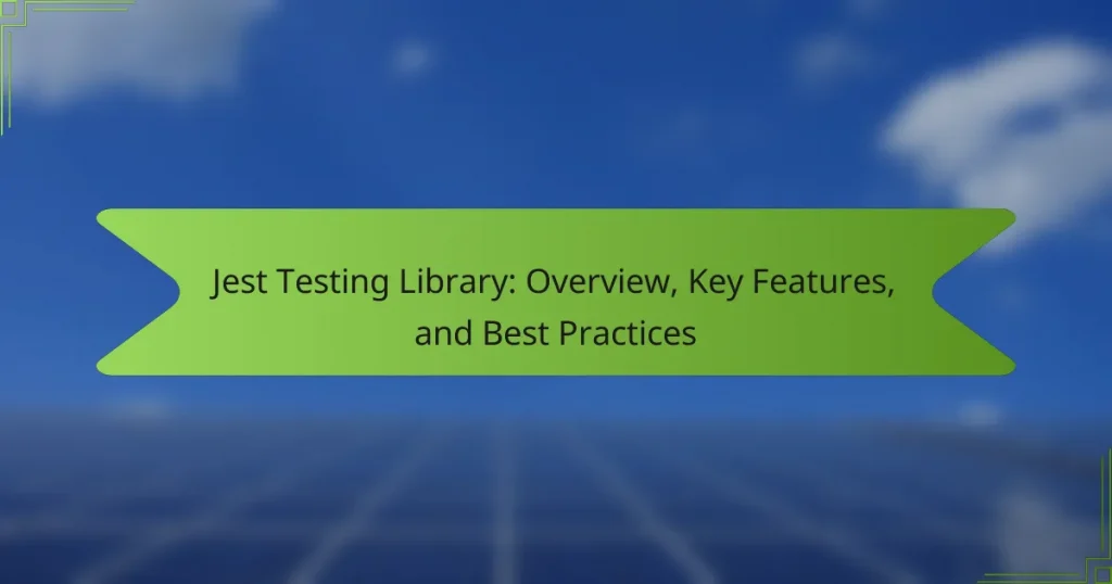 Jest Testing Library: Overview, Key Features, and Best Practices