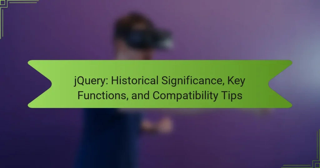 jQuery: Historical Significance, Key Functions, and Compatibility Tips