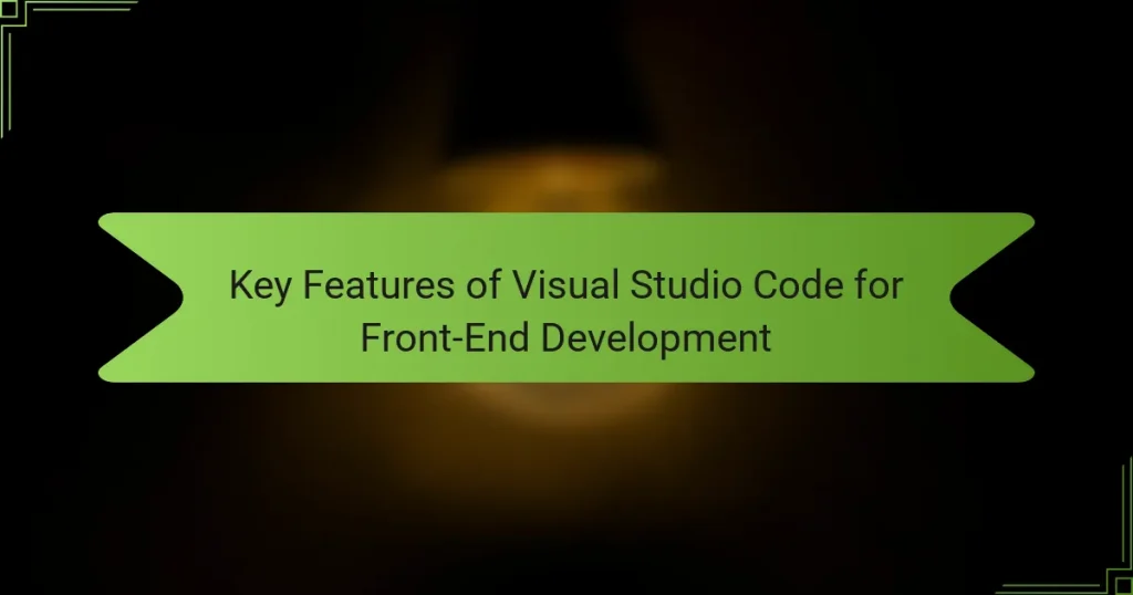 Key Features of Visual Studio Code for Front-End Development