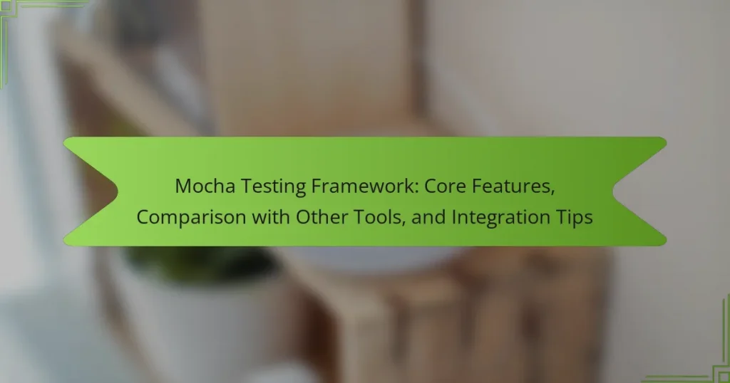 Mocha Testing Framework: Core Features, Comparison with Other Tools, and Integration Tips