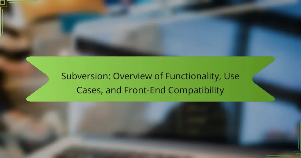 Subversion: Overview of Functionality, Use Cases, and Front-End Compatibility