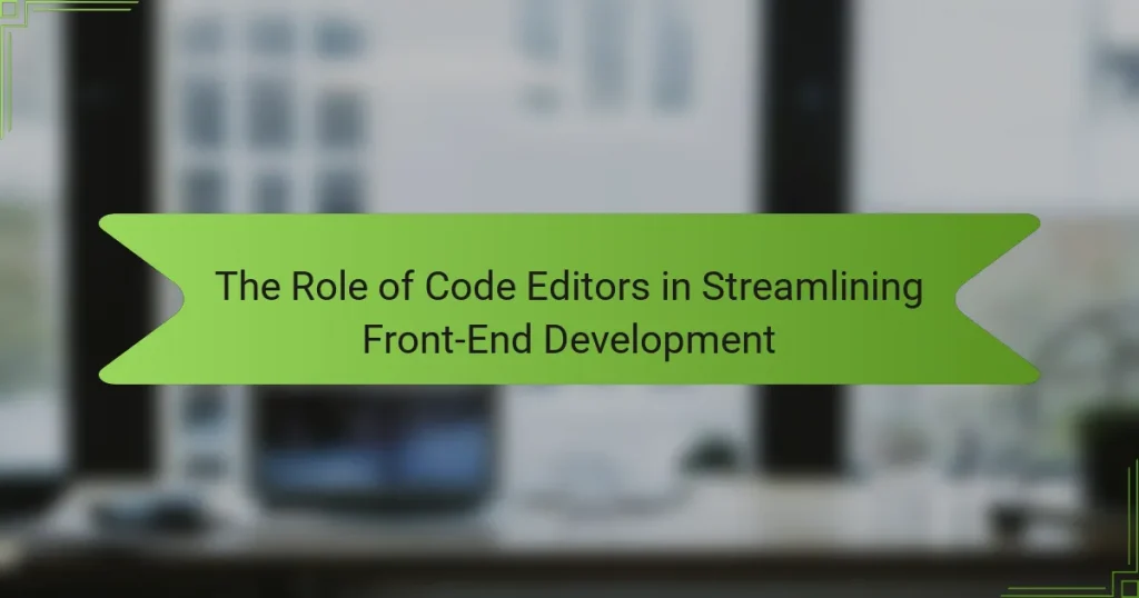 The Role of Code Editors in Streamlining Front-End Development