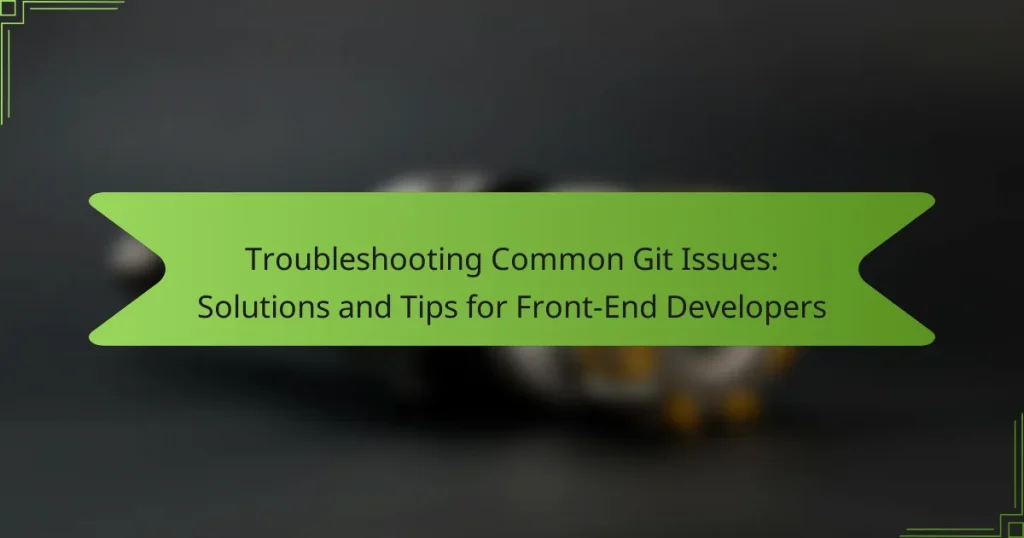 Troubleshooting Common Git Issues: Solutions and Tips for Front-End Developers
