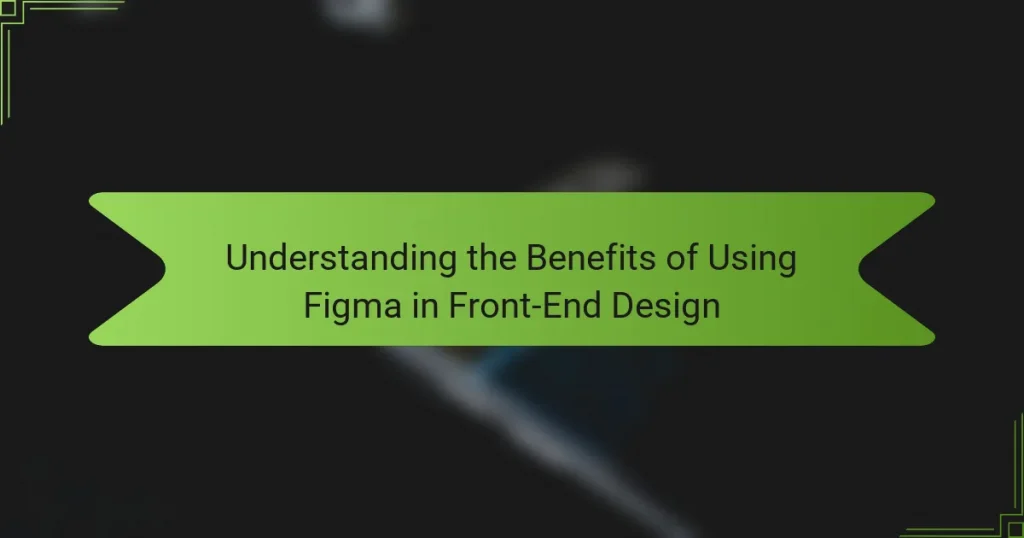 Understanding the Benefits of Using Figma in Front-End Design