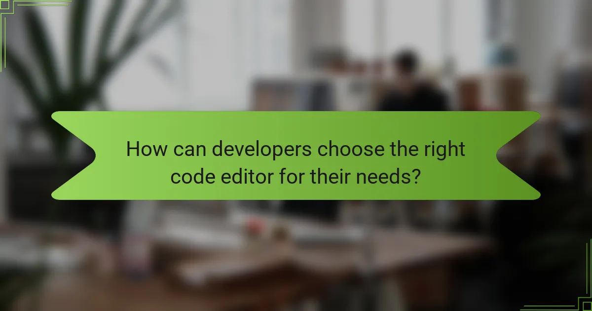 How can developers choose the right code editor for their needs?