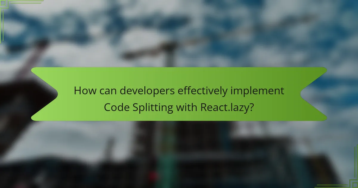 How can developers effectively implement Code Splitting with React.lazy?