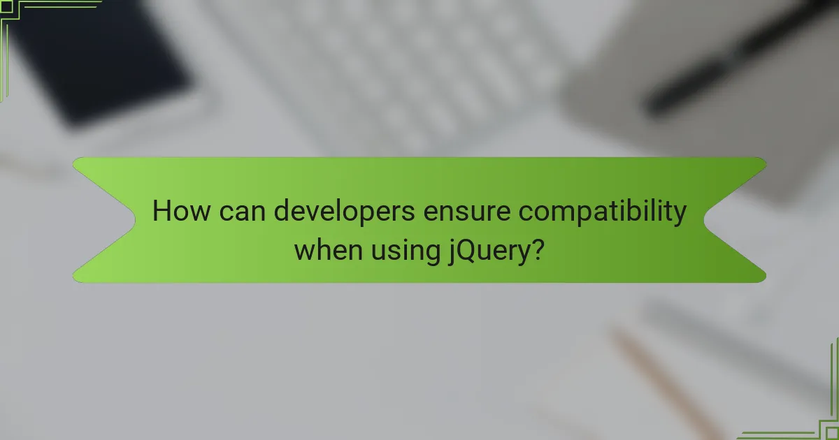 How can developers ensure compatibility when using jQuery?