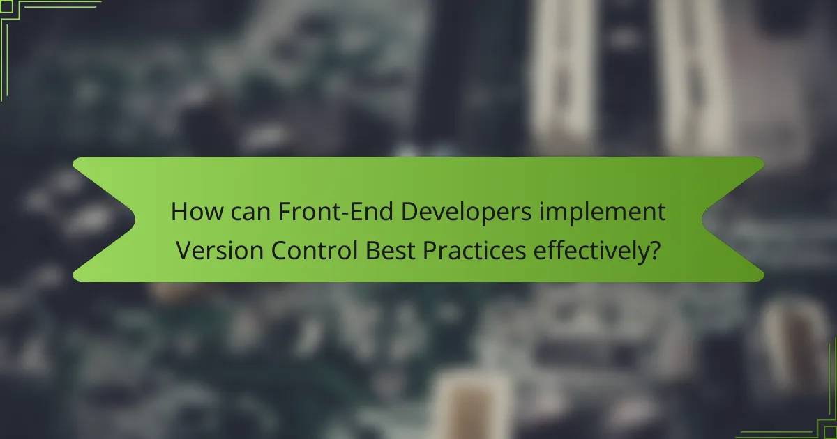 How can Front-End Developers implement Version Control Best Practices effectively?