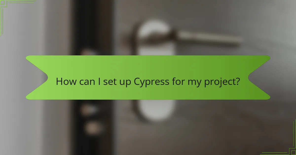 How can I set up Cypress for my project?