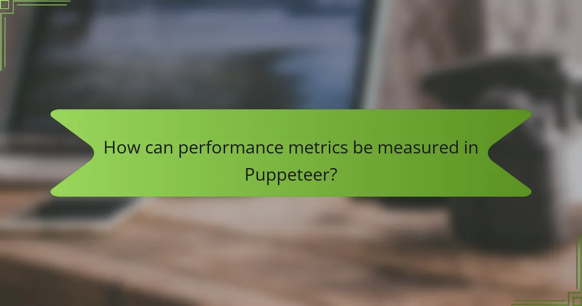How can performance metrics be measured in Puppeteer?