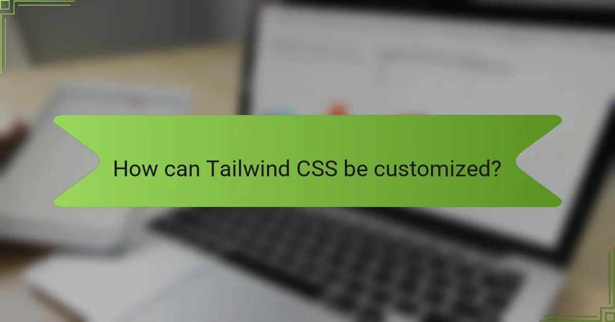 How can Tailwind CSS be customized?