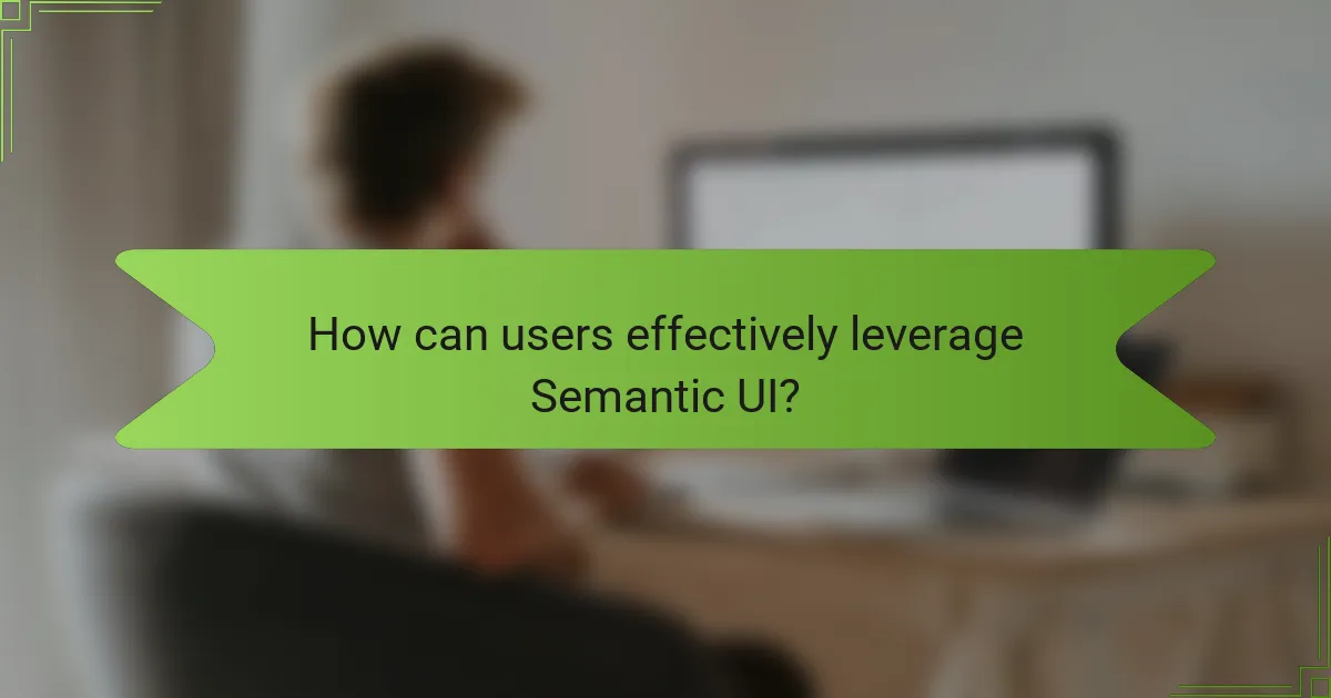 How can users effectively leverage Semantic UI?