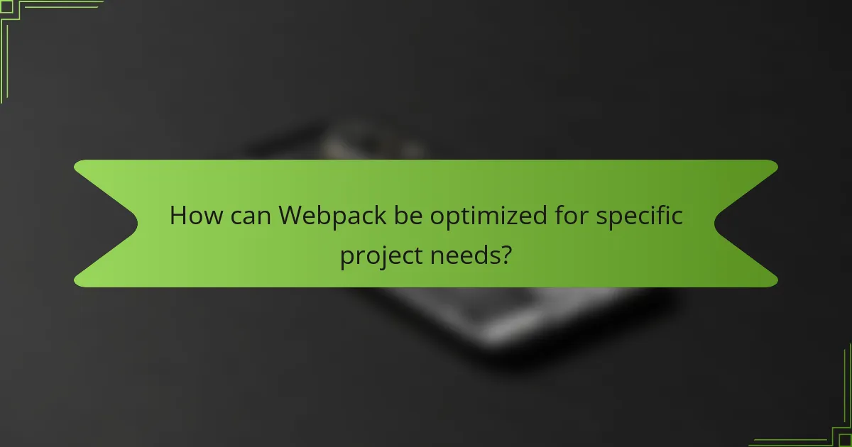 How can Webpack be optimized for specific project needs?