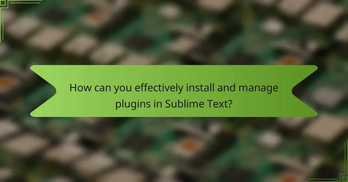 How can you effectively install and manage plugins in Sublime Text?