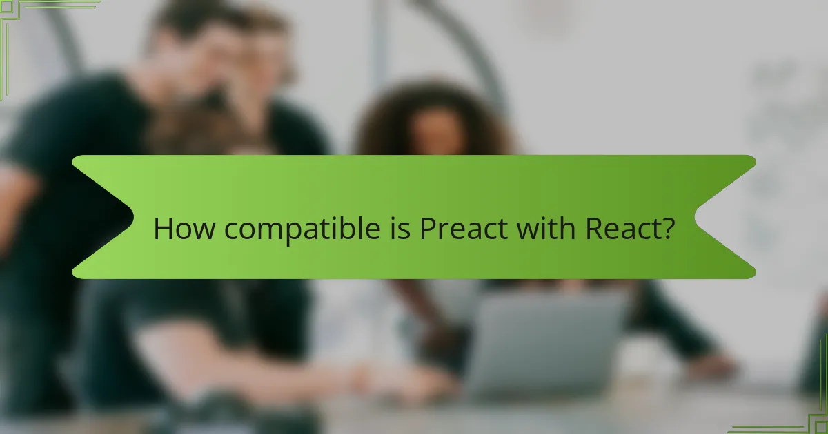 How compatible is Preact with React?