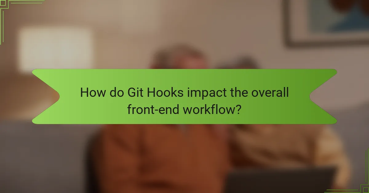 How do Git Hooks impact the overall front-end workflow?