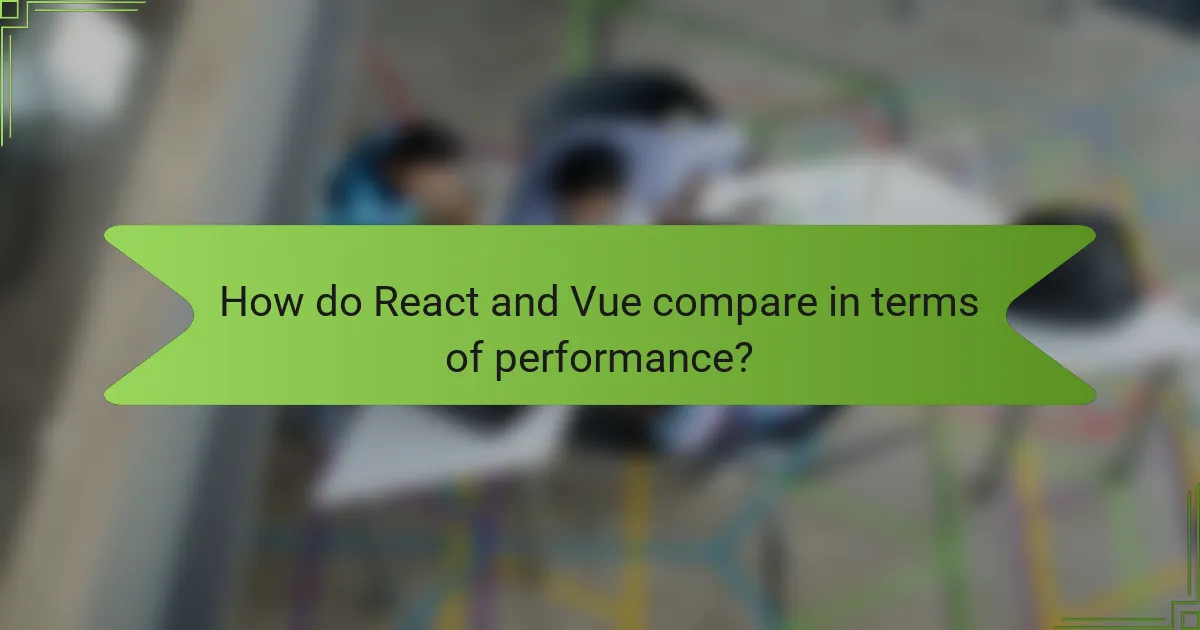 How do React and Vue compare in terms of performance?