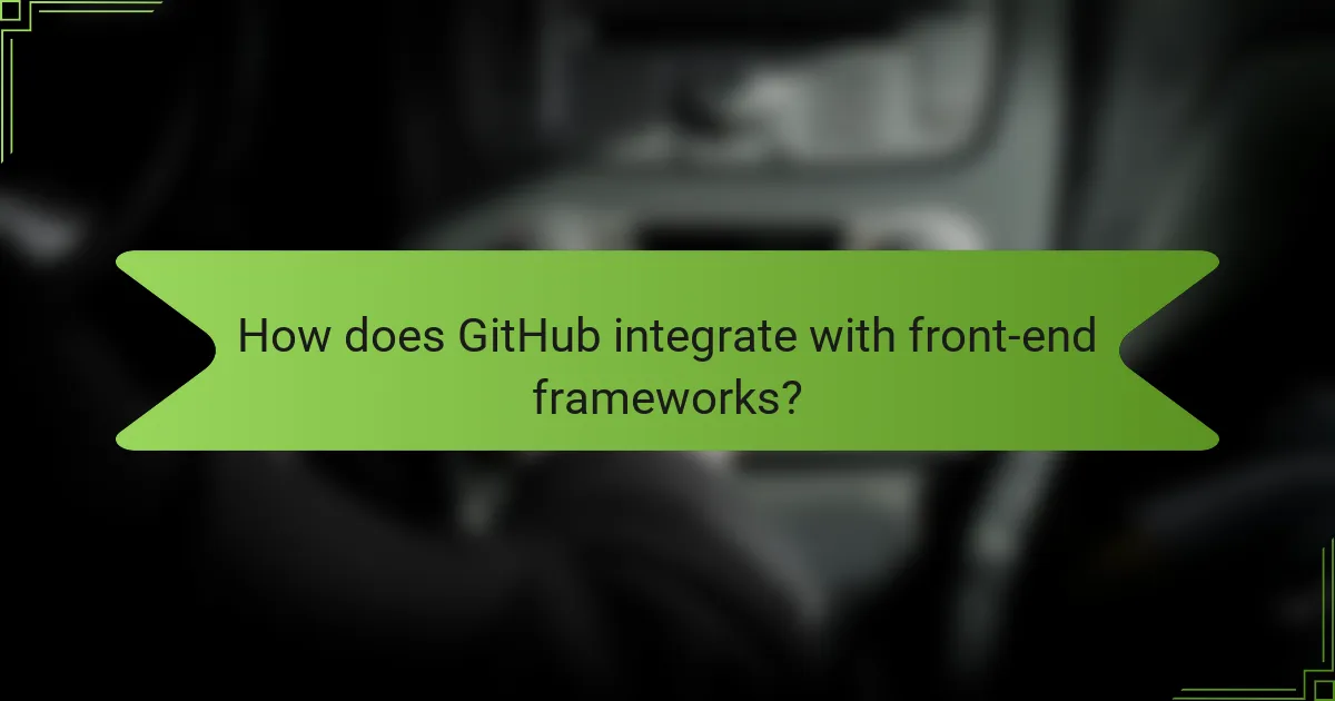 How does GitHub integrate with front-end frameworks?