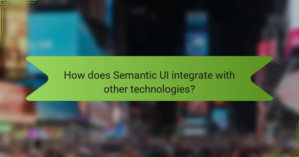 How does Semantic UI integrate with other technologies?