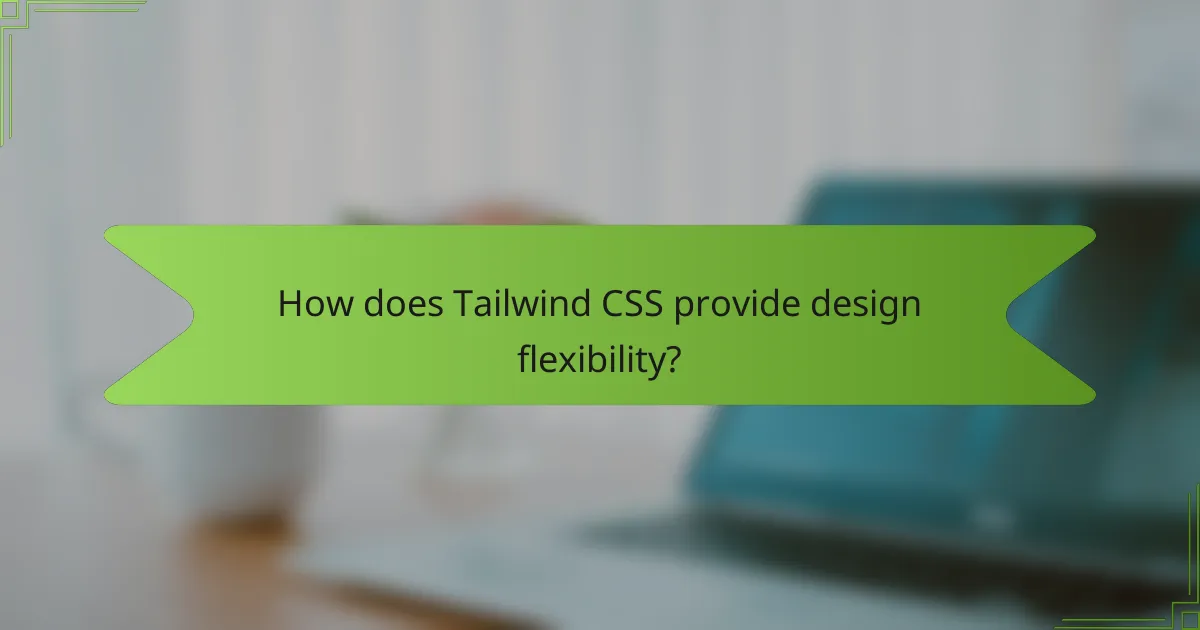 How does Tailwind CSS provide design flexibility?