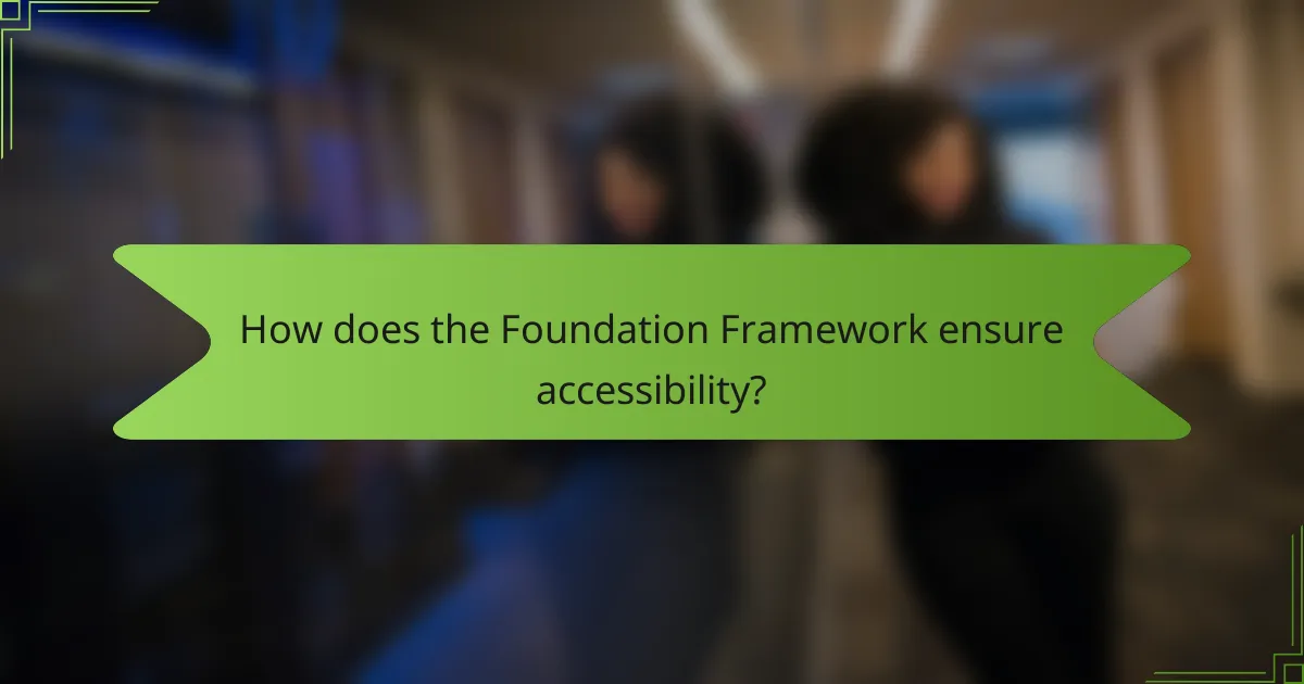 How does the Foundation Framework ensure accessibility?