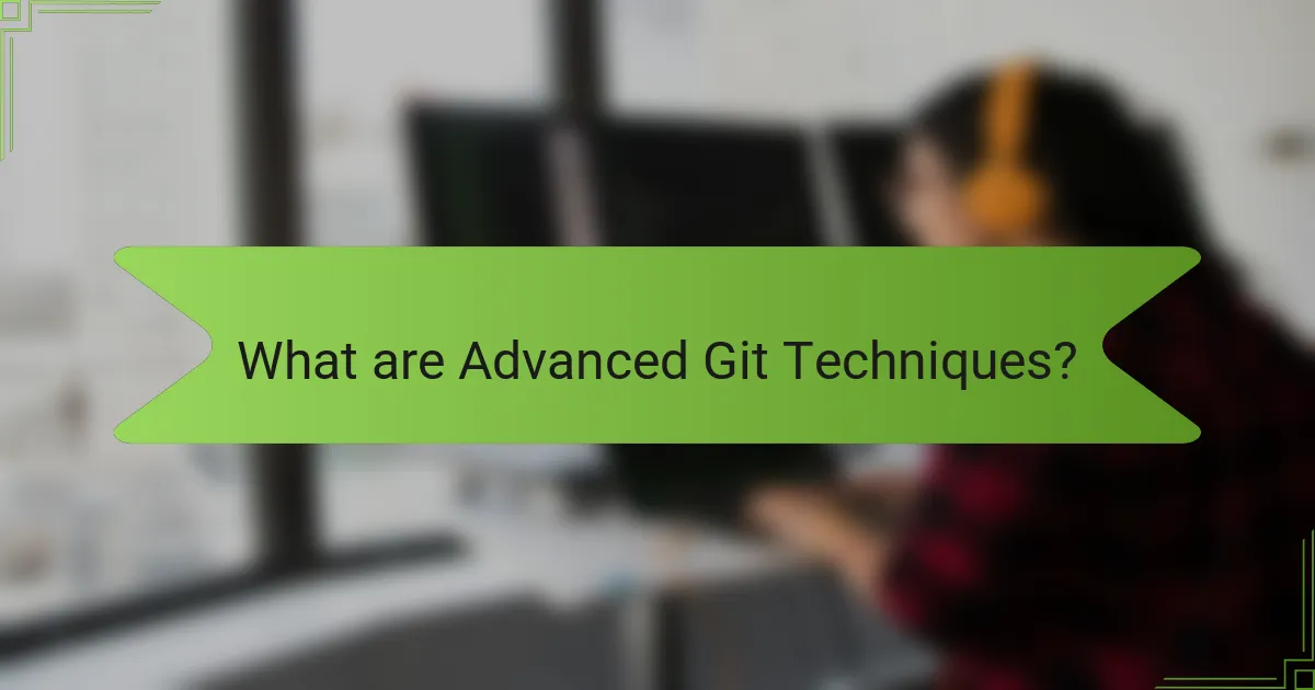 What are Advanced Git Techniques?