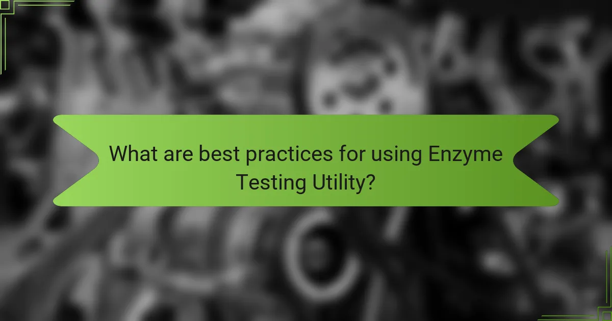 What are best practices for using Enzyme Testing Utility?