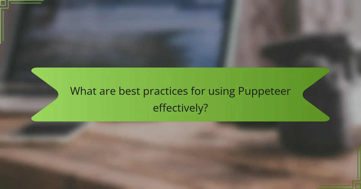 What are best practices for using Puppeteer effectively?