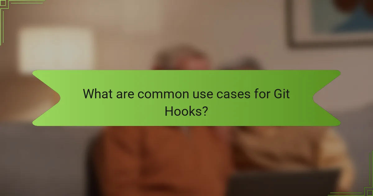 What are common use cases for Git Hooks?
