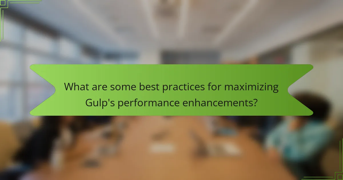 What are some best practices for maximizing Gulp's performance enhancements?