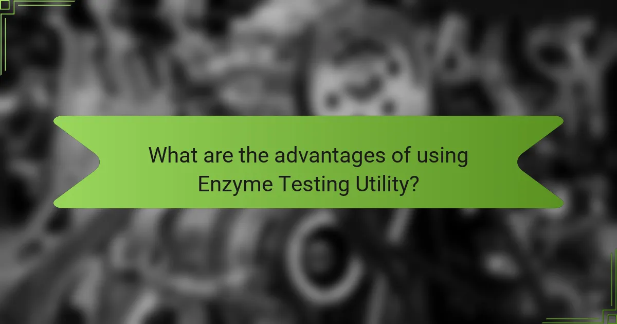 What are the advantages of using Enzyme Testing Utility?