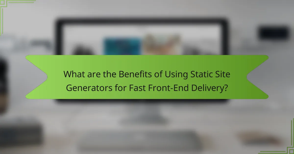 What are the Benefits of Using Static Site Generators for Fast Front-End Delivery?