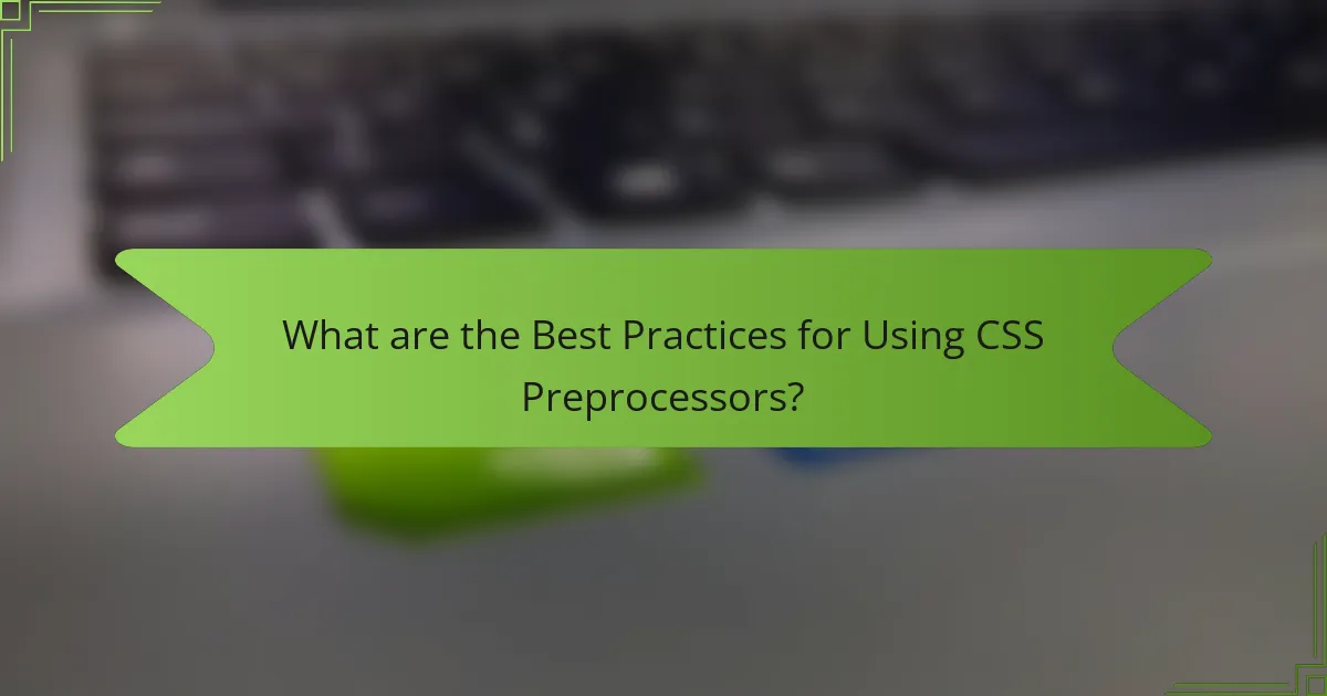 What are the Best Practices for Using CSS Preprocessors?