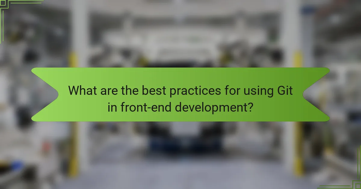 What are the best practices for using Git in front-end development?