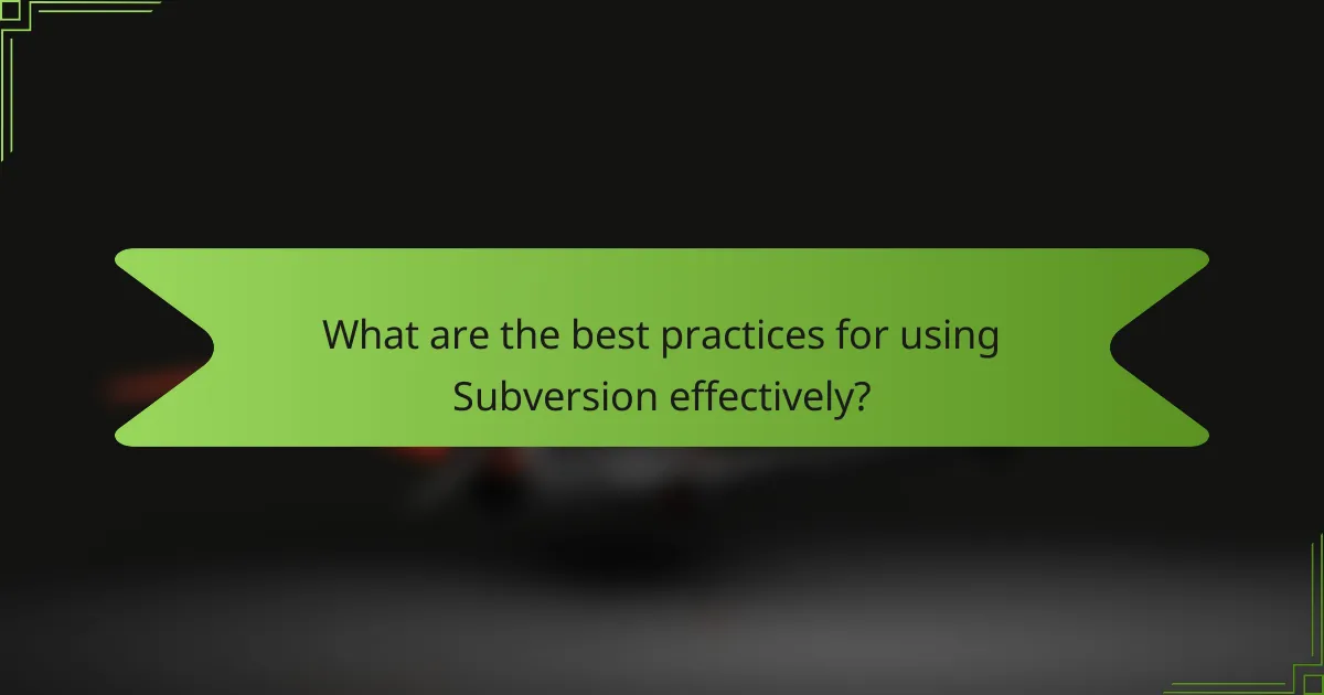 What are the best practices for using Subversion effectively?