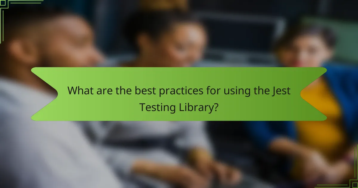 What are the best practices for using the Jest Testing Library?