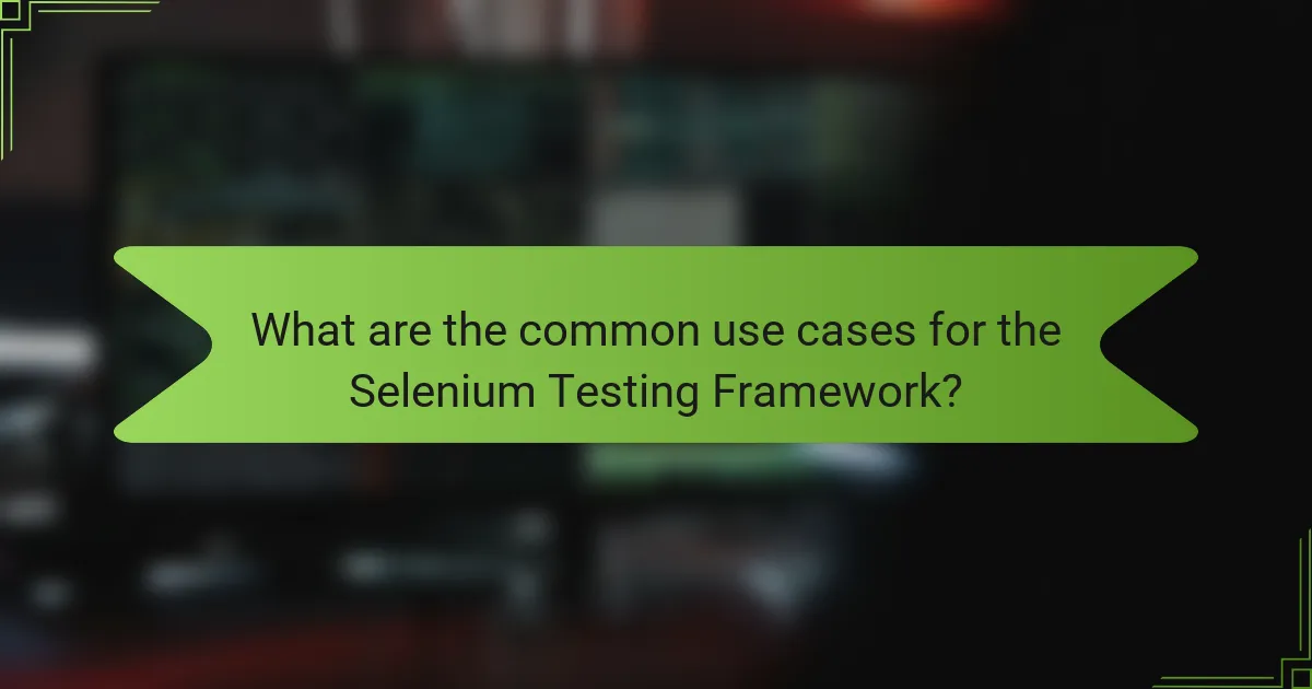 What are the common use cases for the Selenium Testing Framework?