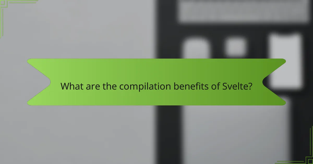What are the compilation benefits of Svelte?