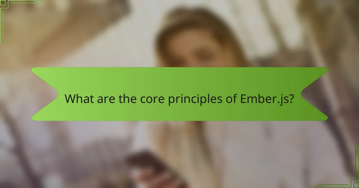 What are the core principles of Ember.js?