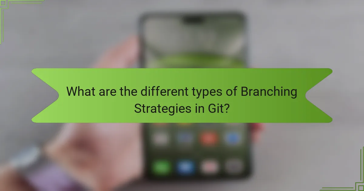 What are the different types of Branching Strategies in Git?