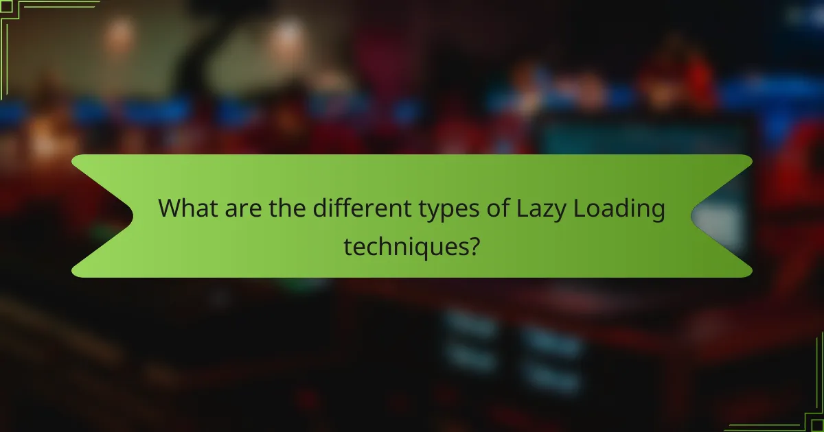 What are the different types of Lazy Loading techniques?