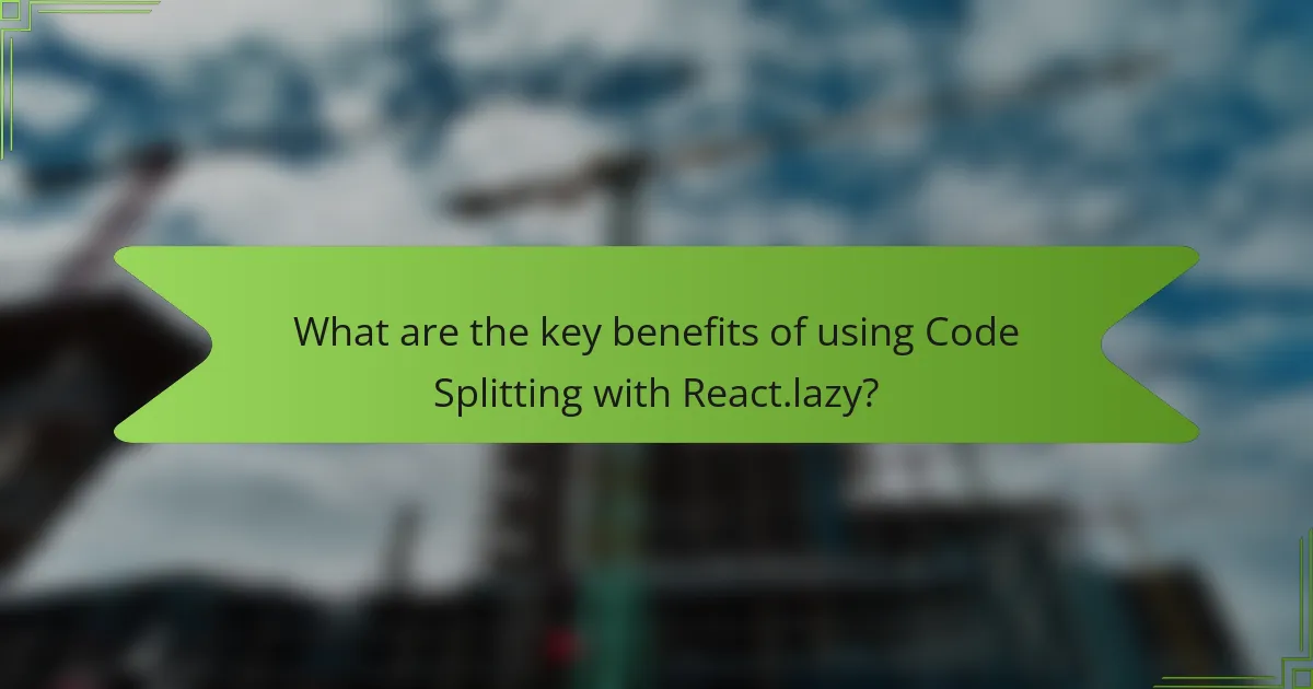 What are the key benefits of using Code Splitting with React.lazy?