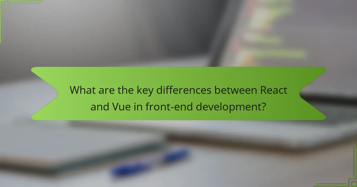 What are the key differences between React and Vue in front-end development?
