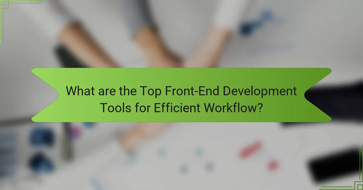 What are the Top Front-End Development Tools for Efficient Workflow?