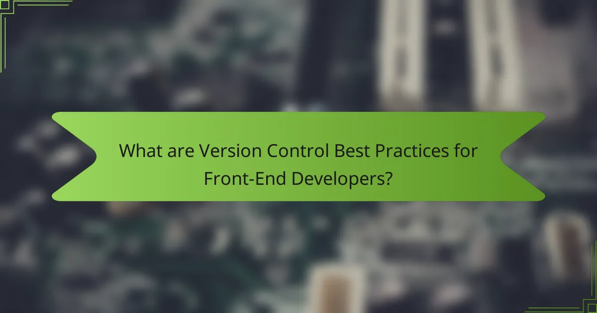 What are Version Control Best Practices for Front-End Developers?