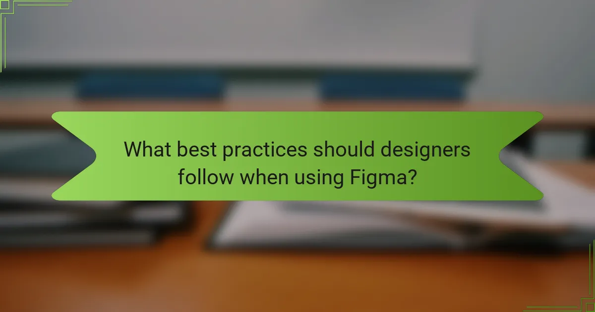What best practices should designers follow when using Figma?